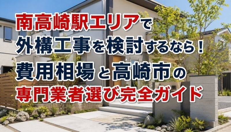 南高崎駅エリアで外構工事の費用相場と高崎市の専門業者選び完全ガイド