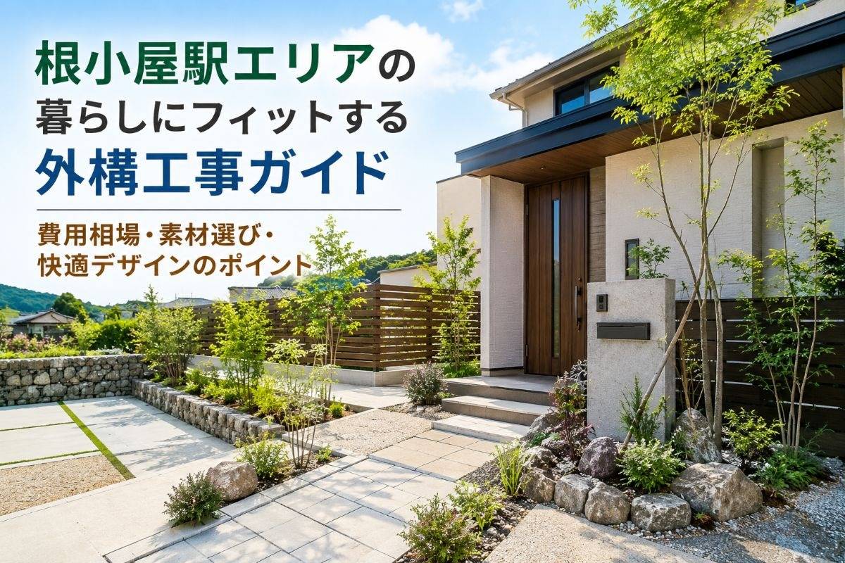 根小屋駅エリアの暮らしにフィットする外構工事ガイド｜費用相場・素材選び・快適デザインのポイント