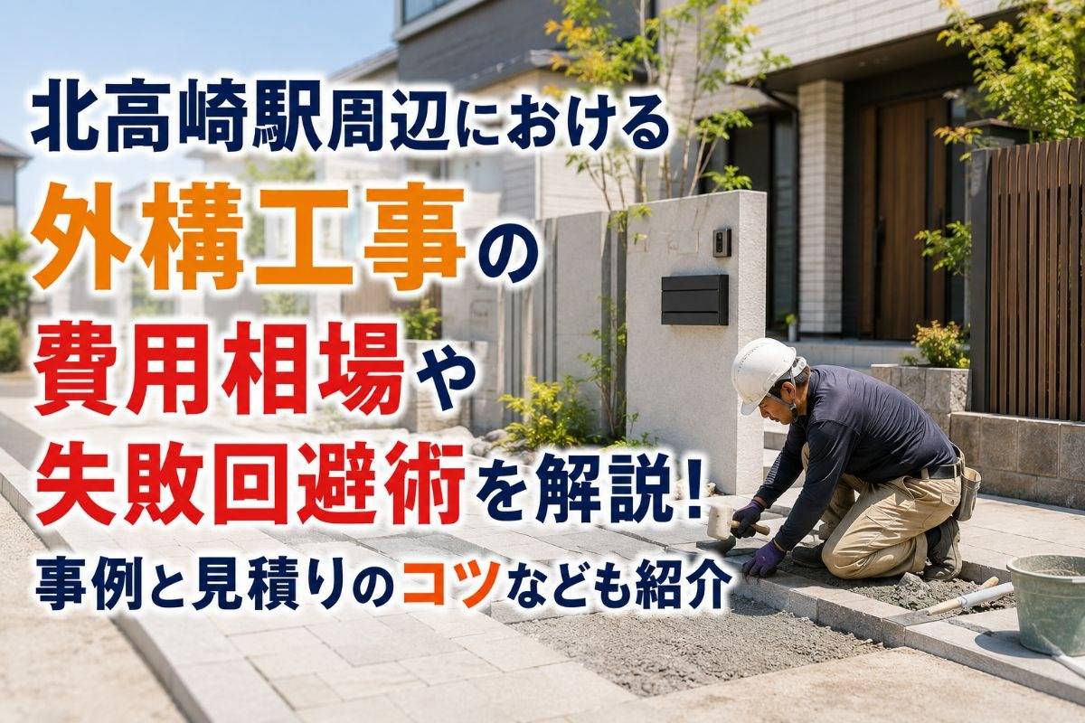 北高崎駅周辺における外構工事の費用相場や失敗回避術を解説！事例と見積りのコツなども紹介